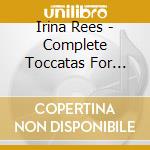 Irina Rees - Complete Toccatas For Harpsichord cd musicale di Irina Rees
