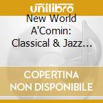 New World A'Comin: Classical & Jazz Connection / V - New World A'Comin: Classical & Jazz Connection / V cd musicale di New World A'Comin: Classical & Jazz Connection / V