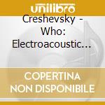 Creshevsky - Who: Electroacoustic Music cd