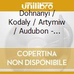 Dohnanyi / Kodaly / Artymiw / Audubon - Piano Quintets 1 & 2 / Serenade Op 12 cd musicale di Dohnanyi / Kodaly / Artymiw / Audubon