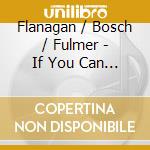 Flanagan / Bosch / Fulmer - If You Can / Upside Down Ma cd