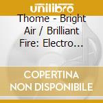 Thome - Bright Air / Brilliant Fire: Electro Acoustic cd