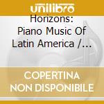 Horizons: Piano Music Of Latin America / Various cd