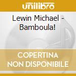 Lewin Michael - Bamboula! cd musicale di Lewin Michael
