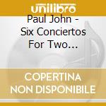 Paul John - Six Conciertos For Two Obbligato Organs cd