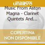 Music From Aston Magna - Clarinet Quintets And Flute Quartets cd musicale di Music From Aston Magna