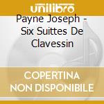 Payne Joseph - Six Suittes De Clavessin cd