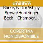 Burke/Fadia/Ashley Brown/Huntzinger Beck - Chamber Music cd musicale di Burke/Fadia/Ashley Brown/Huntzinger Beck