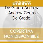 De Grado Andrew - Andrew George De Grado cd musicale di De Grado Andrew
