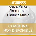 Riepe/Parks Simmons - Clarinet Music cd musicale di Riepe/Parks Simmons