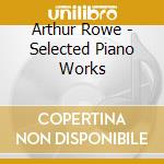 Arthur Rowe - Selected Piano Works cd musicale