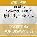 Timothy Schwarz: Music By Bach, Bartok, Stravinsky, De Falla & Rachmaninov cd
