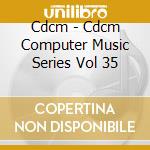 Cdcm - Cdcm Computer Music Series Vol 35 cd musicale di Cdcm
