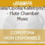 Pintner/Fiala/Cipolla/Kallstrom/Speer/Be - Flute Chamber Music cd musicale di Pintner/Fiala/Cipolla/Kallstrom/Speer/Be