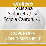 Louisiana Sinfonietta/Lsu Schola Cantoru - Choral Works cd musicale di Louisiana Sinfonietta/Lsu Schola Cantoru