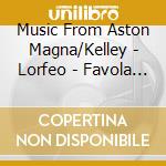 Music From Aston Magna/Kelley - Lorfeo - Favola In Musica (2 Cd)