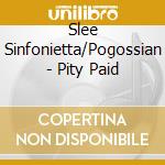 Slee Sinfonietta/Pogossian - Pity Paid cd