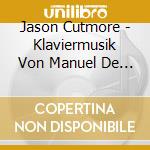Jason Cutmore - Klaviermusik Von Manuel De Falla cd musicale di Jason Cutmore