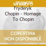 Fryderyk Chopin - Homage To Chopin cd musicale di Fryderyk Chopin