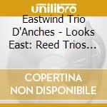 Eastwind Trio D'Anches - Looks East: Reed Trios Of Eastern Europe cd