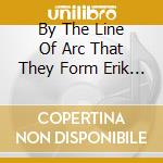By The Line Of Arc That They Form Erik Lund / Var - By The Line Of Arc That They Form Erik Lund / Var cd