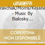 Kravchak/Morris/Kessner - Music By Bialosky Butler Campo & Grasse cd musicale di Kravchak/Morris/Kessner