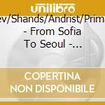 Jones/Kolev/Shands/Andrist/Prima/Kwak/Fo - From Sofia To Seoul - New Chamber Music cd musicale di Jones/Kolev/Shands/Andrist/Prima/Kwak/Fo