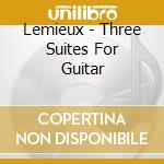 Lemieux - Three Suites For Guitar cd