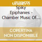 Spiky Epiphanies - Chamber Music Of Marc Satterwhite cd