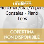 Schenkman/Diaz/Yupanqui Gonzales - Piano Trios cd musicale di Schenkman/Diaz/Yupanqui Gonzales