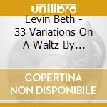 Levin Beth - 33 Variations On A Waltz By Diabelli In cd musicale di Levin Beth