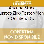 Arianna String Quartet/Zirk/Foster/Mehta - Quintets & Quartet cd musicale di Arianna String Quartet/Zirk/Foster/Mehta