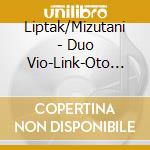 Liptak/Mizutani - Duo Vio-Link-Oto Taking The Scarlet cd musicale di Liptak/Mizutani