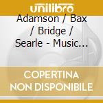 Adamson / Bax / Bridge / Searle - Music By Bax, Bridge & Searle cd