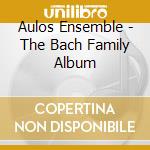 Aulos Ensemble - The Bach Family Album cd musicale di Aulos Ensemble