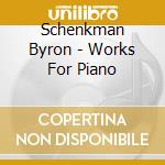 Schenkman Byron - Works For Piano cd musicale di Schenkman Byron