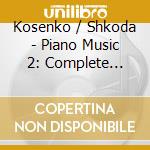 Kosenko / Shkoda - Piano Music 2: Complete Piano Sonatas cd musicale