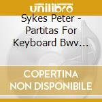 Sykes Peter - Partitas For Keyboard Bwv 825-830 (Compl (3 Cd) cd musicale di Sykes Peter