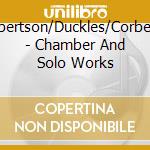 Campo/Robertson/Duckles/Corbett/Kessner/ - Chamber And Solo Works cd musicale di Campo/Robertson/Duckles/Corbett/Kessner/
