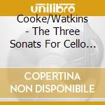Cooke/Watkins - The Three Sonats For Cello & Piano (2 Cd) cd musicale di Cooke/Watkins