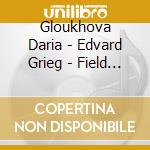 Gloukhova Daria - Edvard Grieg - Field - Felix Mendelssohn cd musicale di Gloukhova Daria
