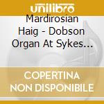 Mardirosian Haig - Dobson Organ At Sykes Chapel