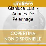 Gianluca Luisi - Annees De Pelerinage cd musicale di Gianluca Luisi
