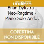 Brian Dykstra - Neo-Ragtime - Piano Solo And Chamber Ens (2 Cd) cd musicale di Brian Dykstra