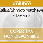 Matthews/Callus/Shmidt/Matthews/Oakes/Ko - Dreams cd musicale di Matthews/Callus/Shmidt/Matthews/Oakes/Ko