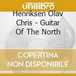 Henriksen Olav Chris - Guitar Of The North cd musicale di Henriksen Olav Chris