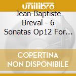 Jean-Baptiste Breval - 6 Sonatas Op12 For Cello / Violin & Basso cd