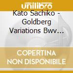 Kato Sachiko - Goldberg Variations Bwv 1002 cd musicale di Kato Sachiko
