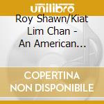 Roy Shawn/Kiat Lim Chan - An American Kaleidoscope: Song Cycles Th cd musicale di Roy Shawn/Kiat Lim Chan