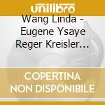 Wang Linda - Eugene Ysaye Reger Kreisler Bach Piazzolla cd